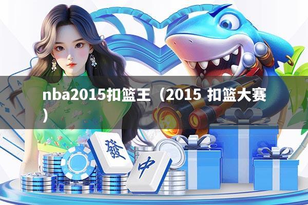 nba2015扣篮王（2015 扣篮大赛）