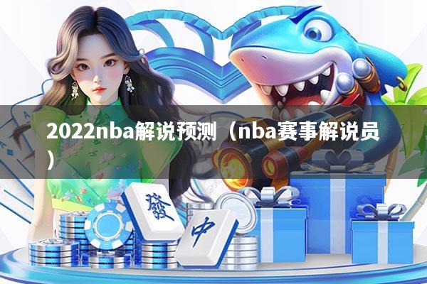 2022nba解说预测（nba赛事解说员）