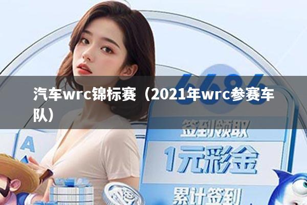 汽车wrc锦标赛（2021年wrc参赛车队）