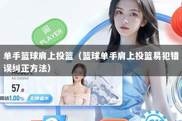 单手篮球肩上投篮（篮球单手肩上投篮易犯错误纠正方法）