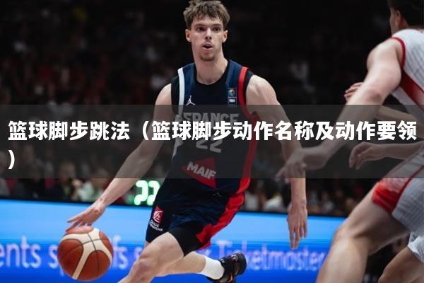 篮球脚步跳法（篮球脚步动作名称及动作要领）