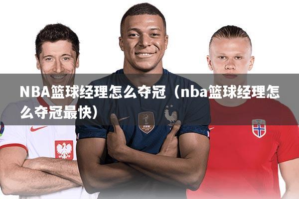 NBA篮球经理怎么夺冠(nba篮球经理怎么夺冠最快)